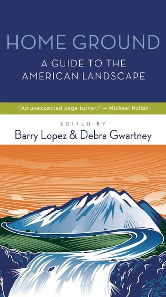 Cover of Home Ground: A Guide to the American Landscape edited by Barry Lopez and Debra Gwartney